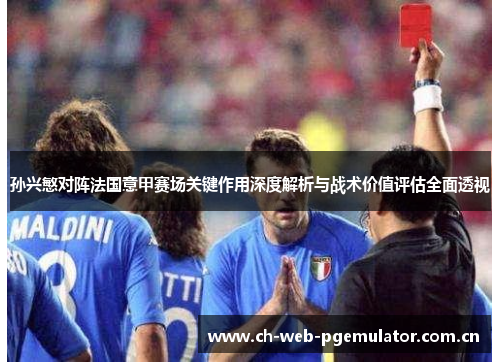 孙兴慜对阵法国意甲赛场关键作用深度解析与战术价值评估全面透视 孙兴慜对阵法国意甲赛场关键作用深度解析与战术价值评估全面透视